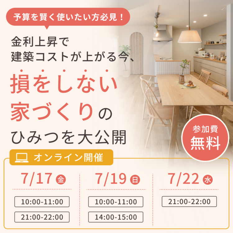【オンラインセミナー開催】注文住宅のプロが教えます！金利上昇で建築コストが上がる今、「損をしない家づくり」のひみつを大公開