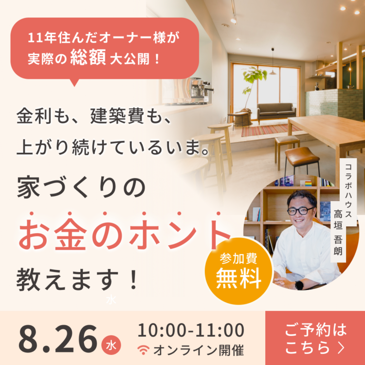 【オンライン開催】11年住んだオーナー様が 家づくりの総額大公開 『家づくりのお金のホント、教えます』セミナー